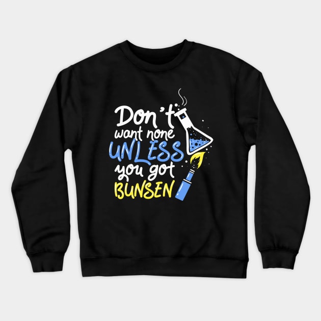 Chemistry Teacher Gift Dont Want None Unless You Got Bunsen Crewneck Sweatshirt by woormle